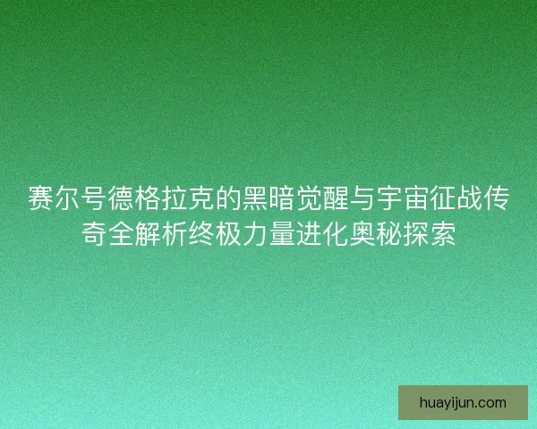 赛尔号德格拉克的黑暗觉醒与宇宙征战传奇全解析终极力量进化奥秘探索