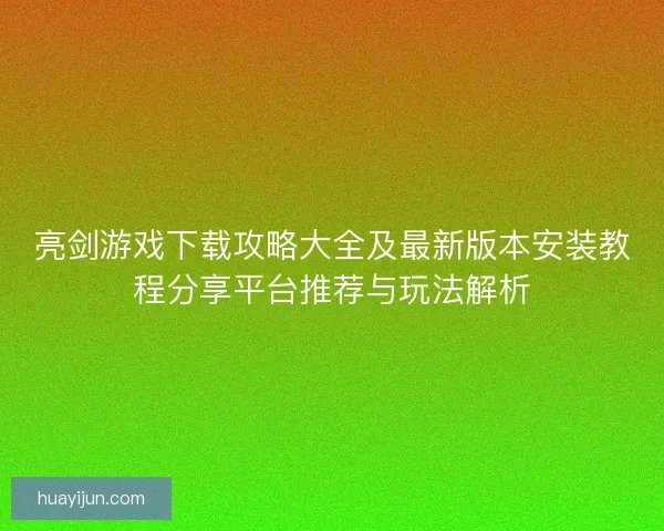 亮剑游戏下载攻略大全及最新版本安装教程分享平台推荐与玩法解析